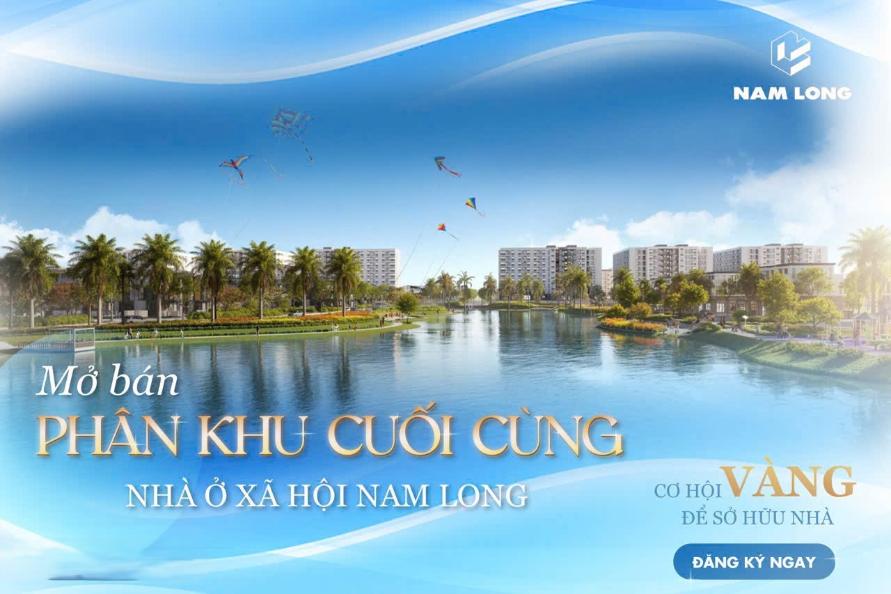 MỞ BÁN NHÀ Ở XÃ HỘI NAM LONG 2 – CHÍNH THỨC NHẬN HỒ SƠ PHÂN KHU CUỐI